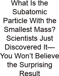 What Is The Subatomic Particle With The Smallest Mass? Scientists Just Discovered It—You Won’t Believe The Surprising Result