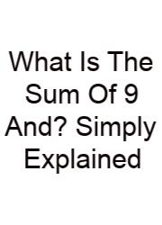 What Is The Sum Of 9 And? Simply Explained