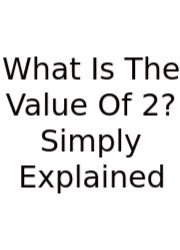 What Is The Value Of 2? Simply Explained