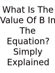 What Is The Value Of B In The Equation? Simply Explained