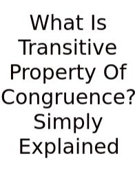What Is Transitive Property Of Congruence? Simply Explained