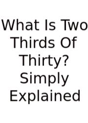 What Is Two Thirds Of Thirty? Simply Explained