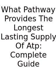 What Pathway Provides The Longest Lasting Supply Of Atp: Complete Guide