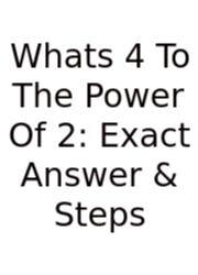 Whats 4 To The Power Of 2: Exact Answer & Steps