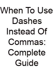 When To Use Dashes Instead Of Commas: Complete Guide