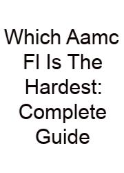 Which Aamc Fl Is The Hardest: Complete Guide