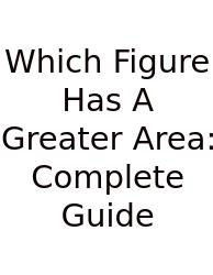 Which Figure Has A Greater Area: Complete Guide