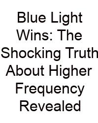Blue Light Wins: The Shocking Truth About Higher Frequency Revealed