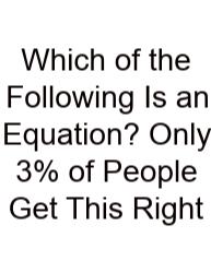 Which Of The Following Is An Equation? Only 3% Of People Get This Right