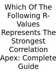 Which Of The Following R-Values Represents The Strongest Correlation Apex: Complete Guide