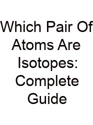 Which Pair Of Atoms Are Isotopes: Complete Guide