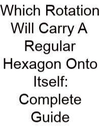 Which Rotation Will Carry A Regular Hexagon Onto Itself: Complete Guide