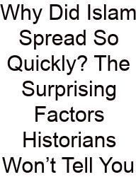 Why Did Islam Spread So Quickly? The Surprising Factors Historians Won’t Tell You