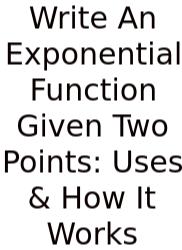 Write An Exponential Function Given Two Points: Uses & How It Works