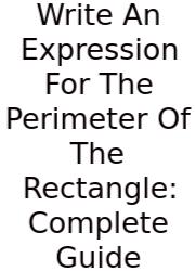Write An Expression For The Perimeter Of The Rectangle: Complete Guide