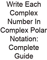 Write Each Complex Number In Complex Polar Notation: Complete Guide