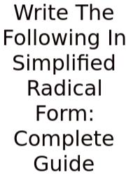 Write The Following In Simplified Radical Form: Complete Guide