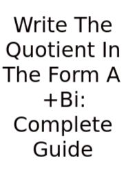 Write The Quotient In The Form A+Bi: Complete Guide