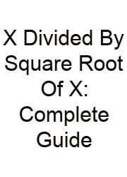 X Divided By Square Root Of X: Complete Guide