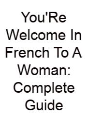 You'Re Welcome In French To A Woman: Complete Guide
