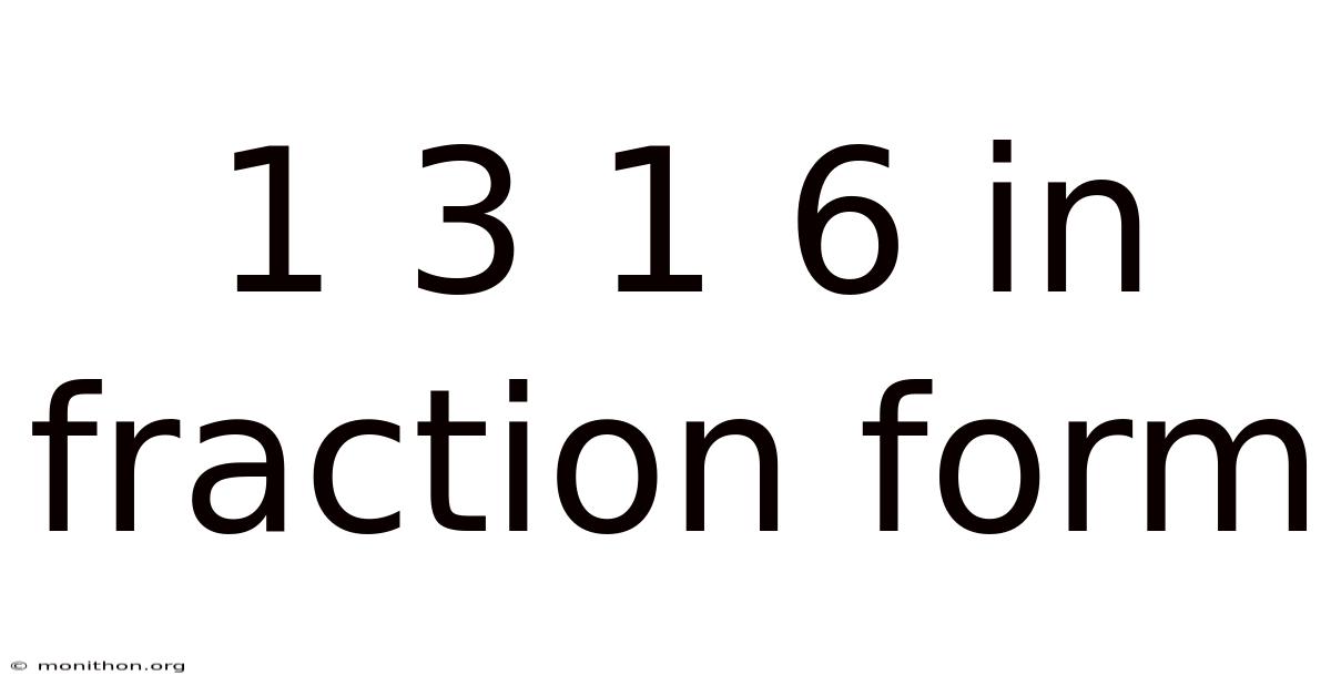 1 3 1 6 In Fraction Form