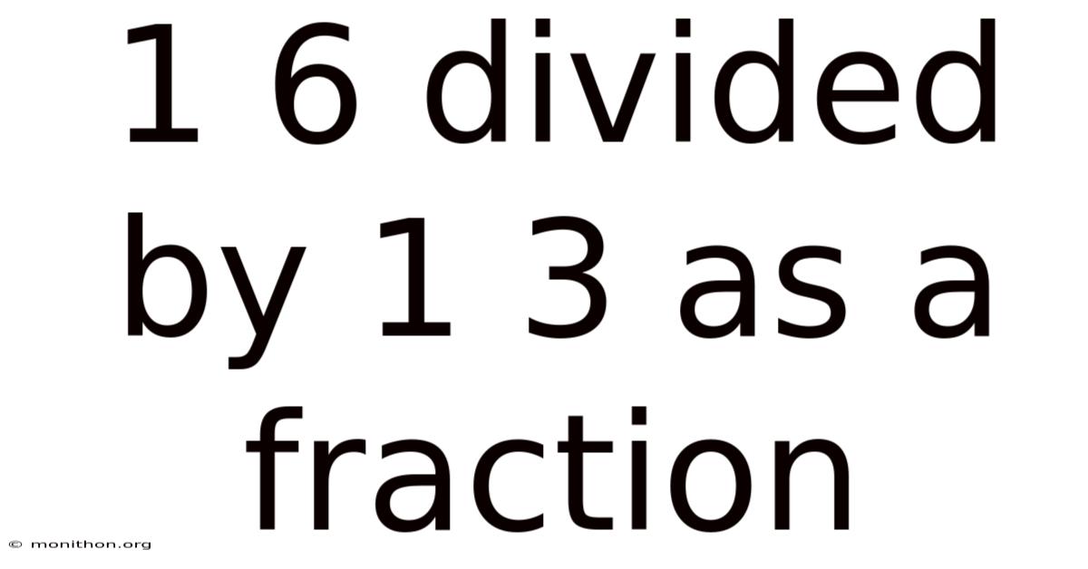 1 6 Divided By 1 3 As A Fraction