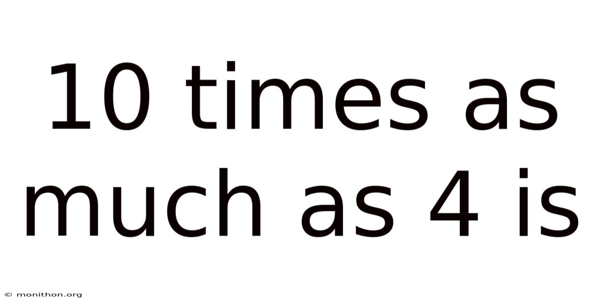 10 Times As Much As 4 Is