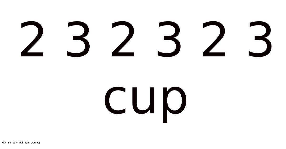 2 3 2 3 2 3 Cup