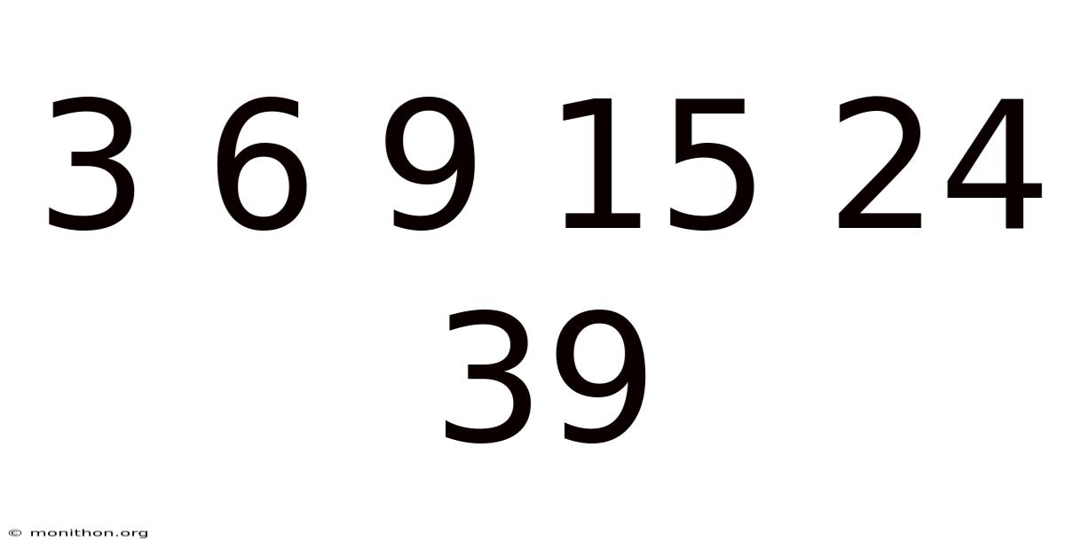 3 6 9 15 24 39