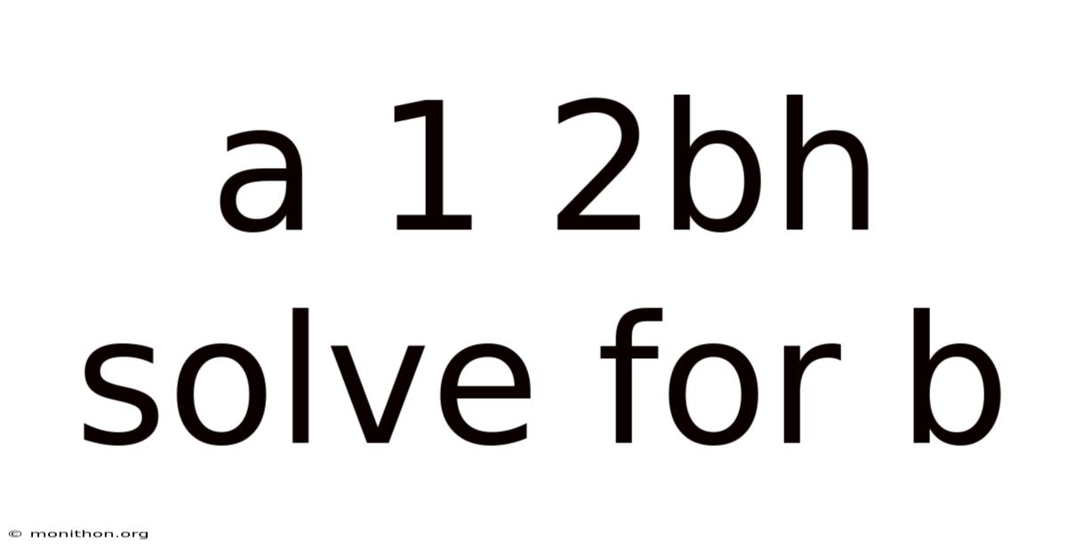 A 1 2bh Solve For B
