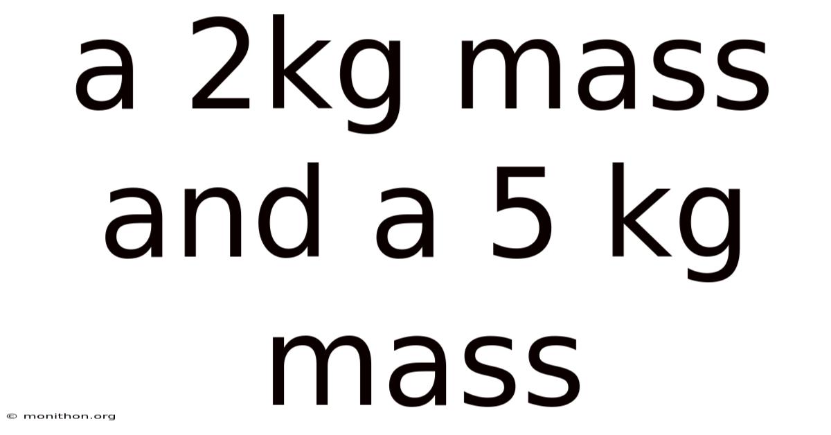 A 2kg Mass And A 5 Kg Mass