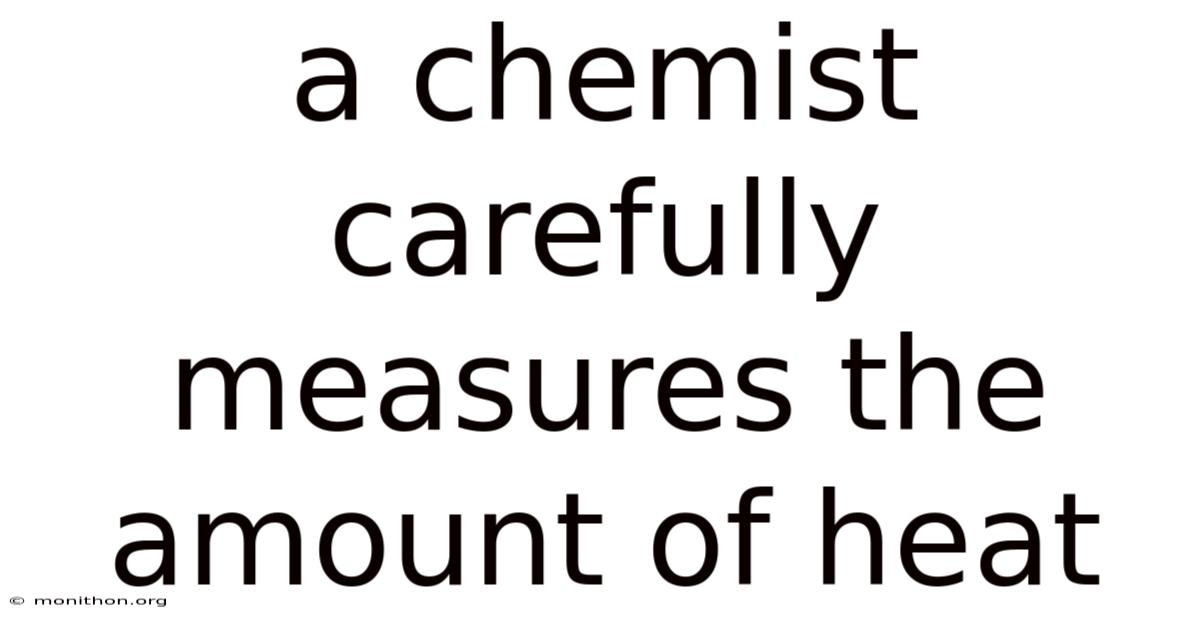 A Chemist Carefully Measures The Amount Of Heat