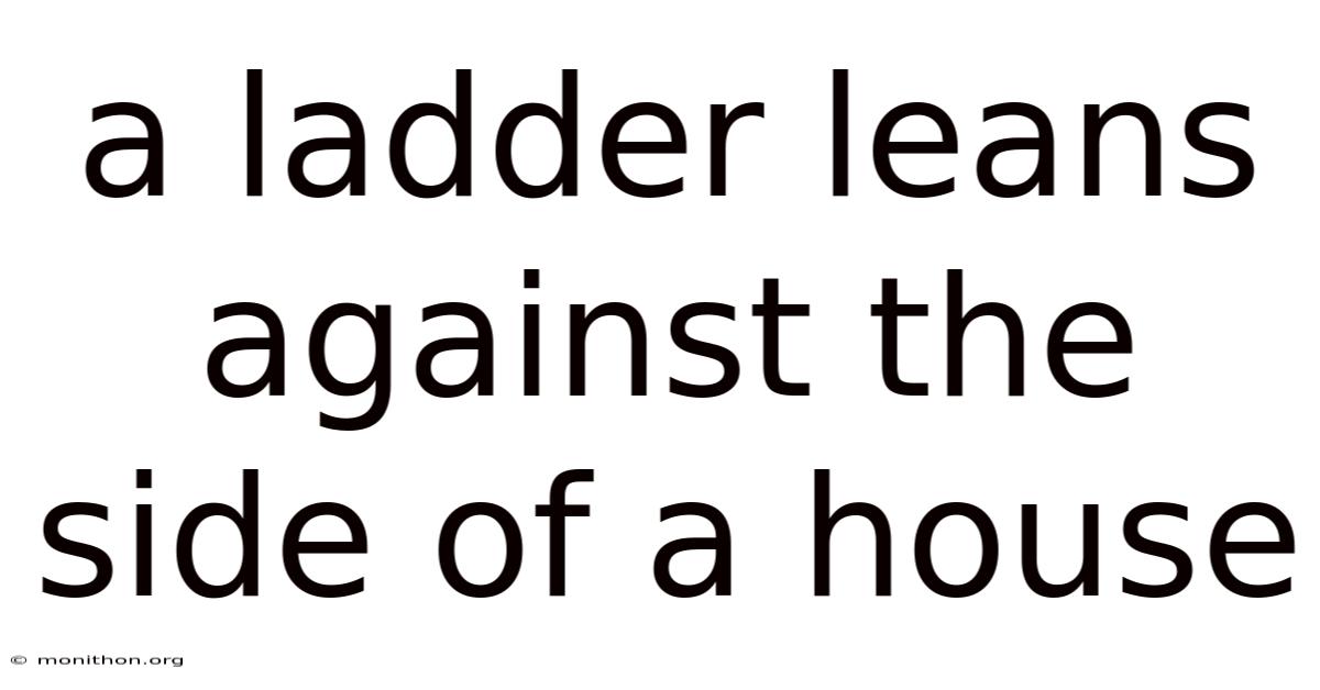 A Ladder Leans Against The Side Of A House