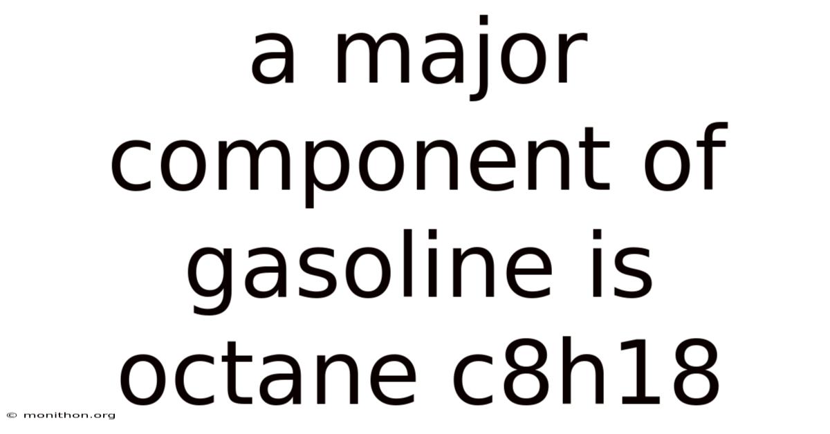 A Major Component Of Gasoline Is Octane C8h18