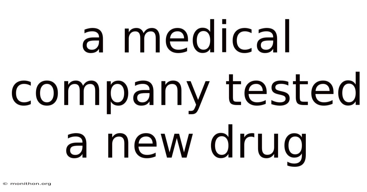A Medical Company Tested A New Drug