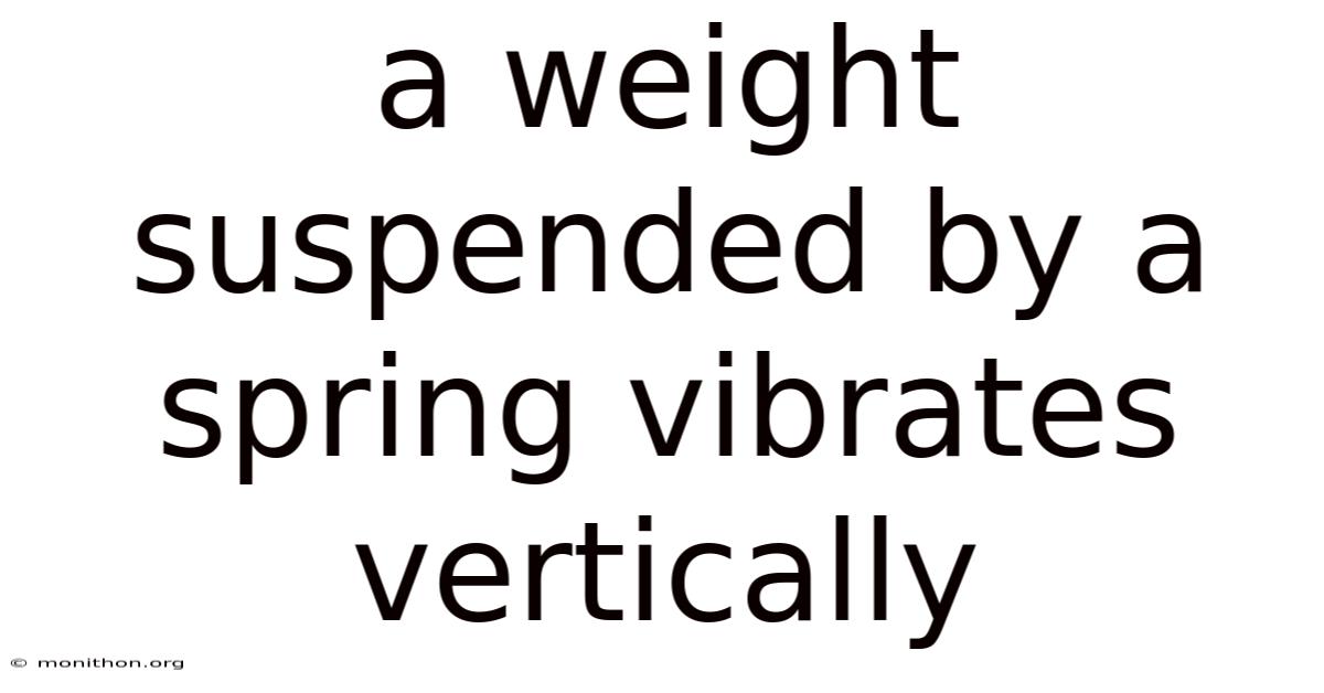 A Weight Suspended By A Spring Vibrates Vertically