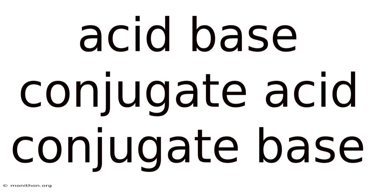 Acid Base Conjugate Acid Conjugate Base