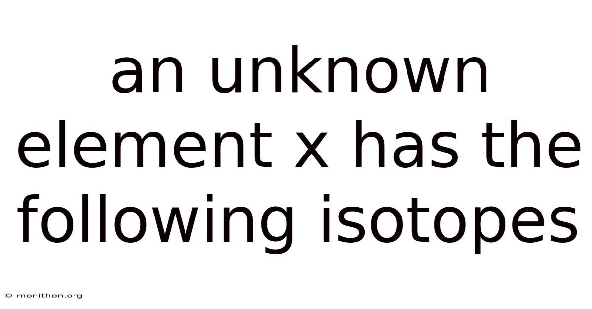 An Unknown Element X Has The Following Isotopes