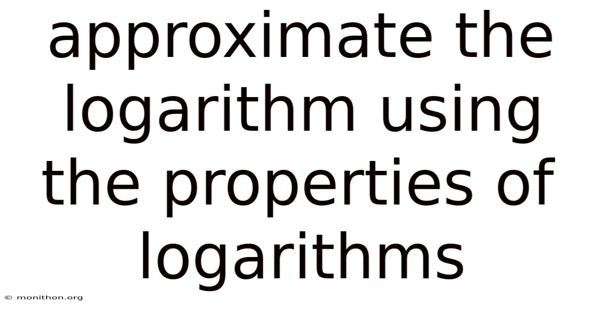 Approximate The Logarithm Using The Properties Of Logarithms