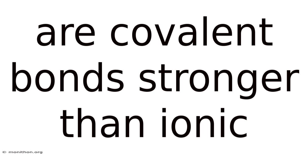 Are Covalent Bonds Stronger Than Ionic