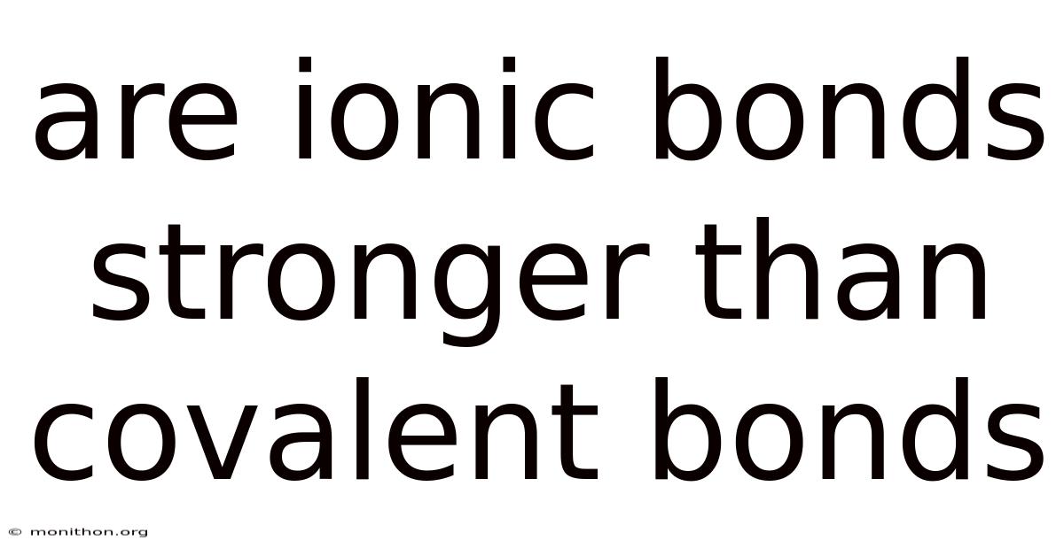 Are Ionic Bonds Stronger Than Covalent Bonds