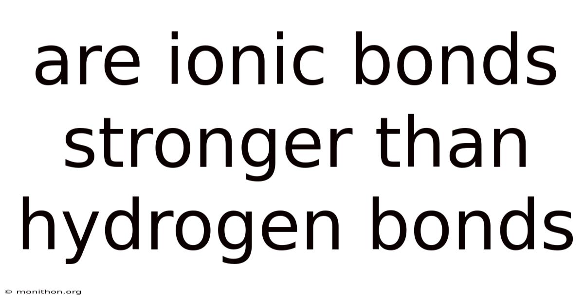 Are Ionic Bonds Stronger Than Hydrogen Bonds
