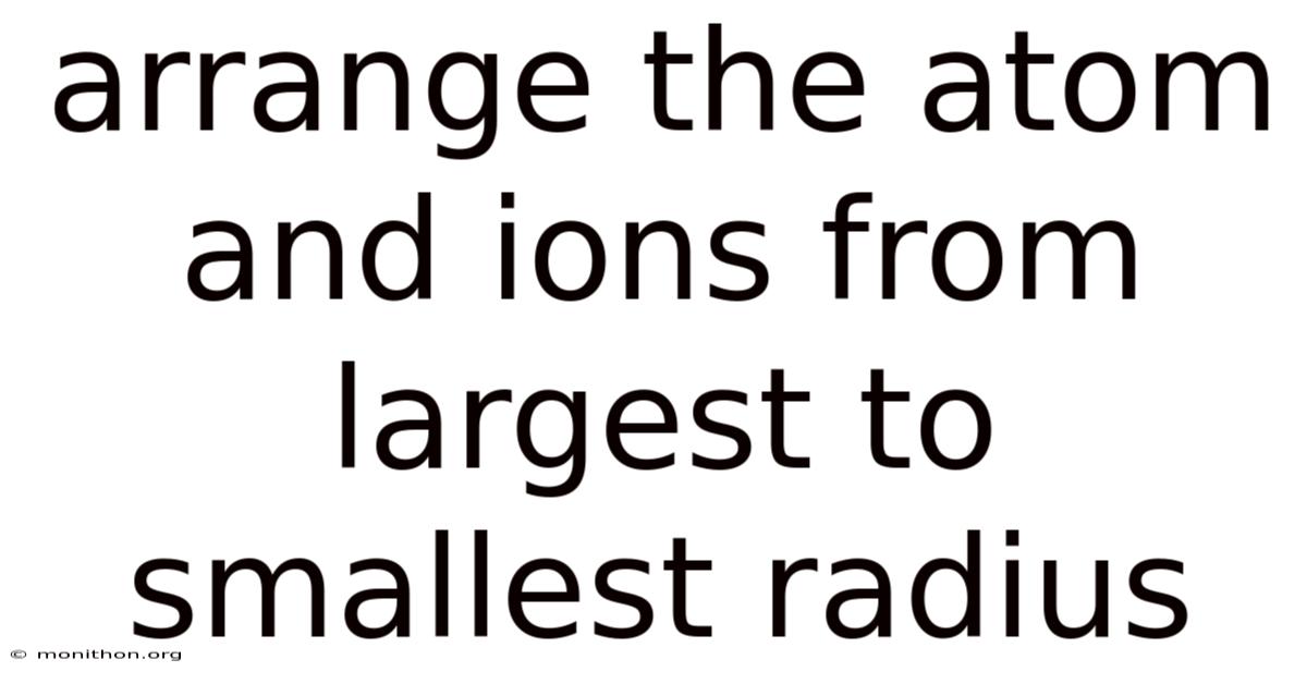 Arrange The Atom And Ions From Largest To Smallest Radius