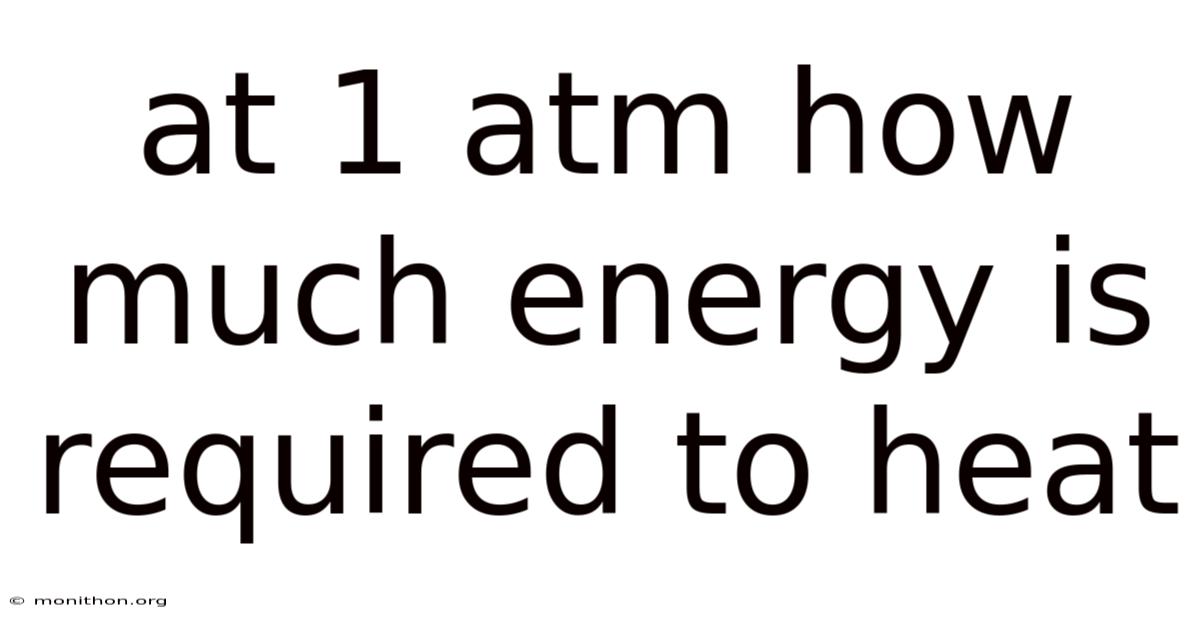 At 1 Atm How Much Energy Is Required To Heat