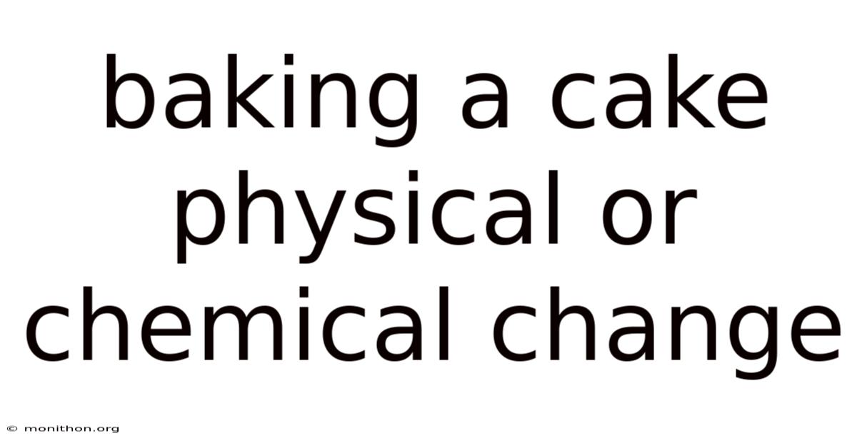 Baking A Cake Physical Or Chemical Change