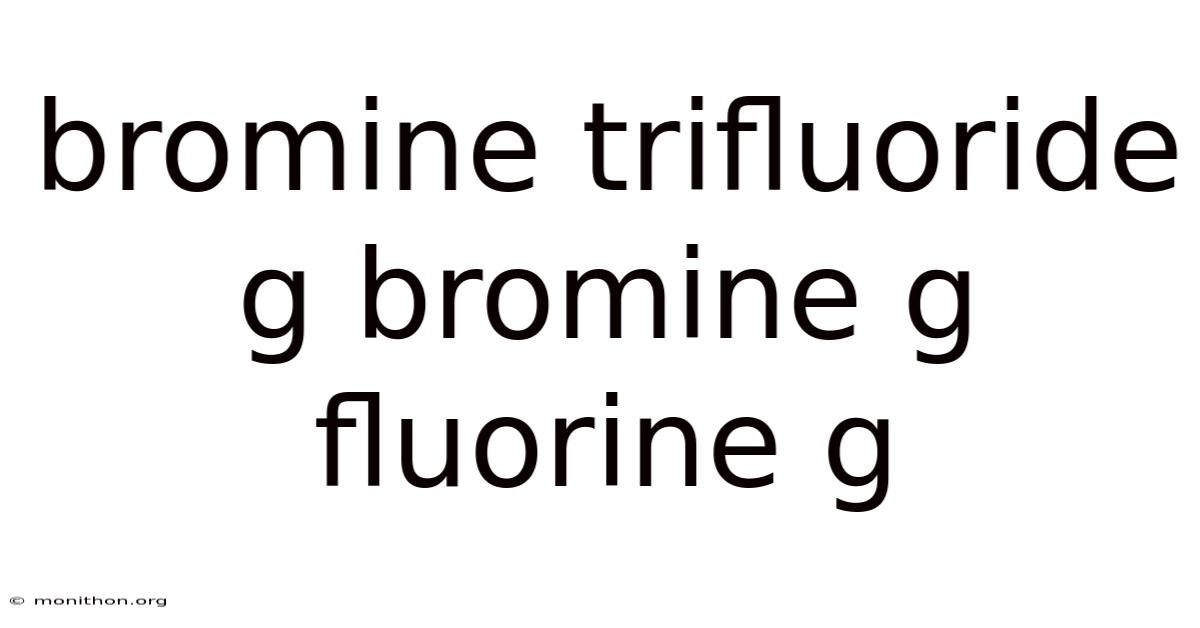 Bromine Trifluoride G Bromine G Fluorine G