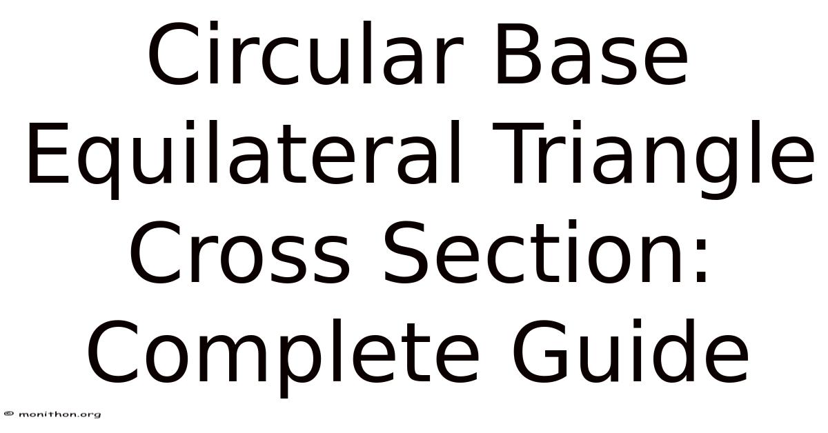 Circular Base Equilateral Triangle Cross Section: Complete Guide