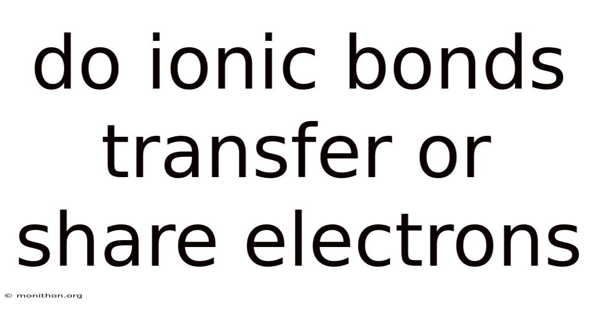 Do Ionic Bonds Transfer Or Share Electrons