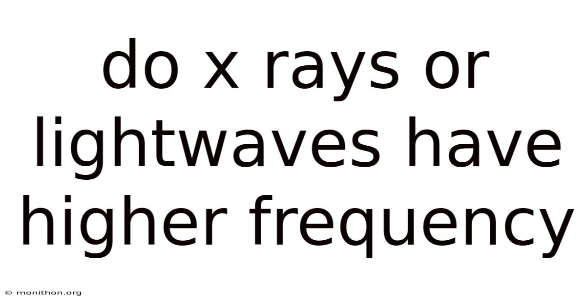Do X Rays Or Lightwaves Have Higher Frequency