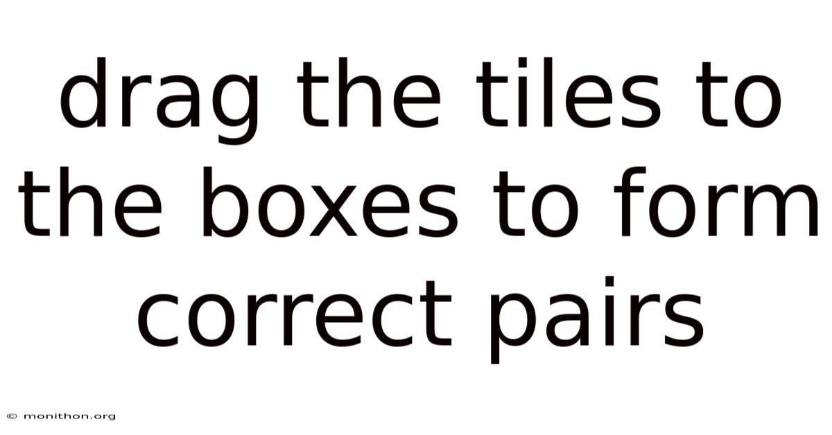 Drag The Tiles To The Boxes To Form Correct Pairs
